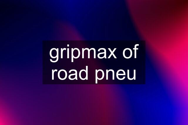 gripmax of road pneu