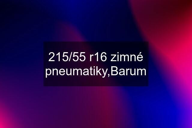 215/55 r16 zimné pneumatiky,Barum