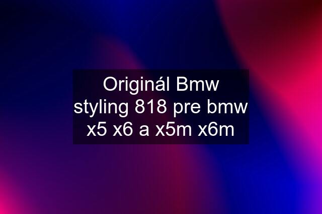 Originál Bmw styling 818 pre bmw x5 x6 a x5m x6m