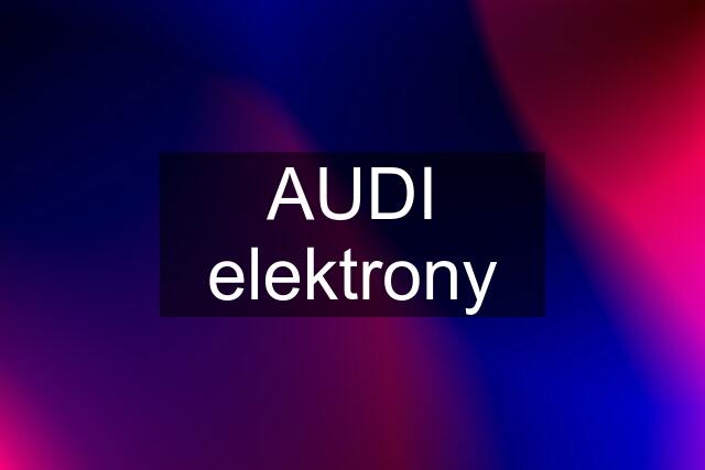 AUDI elektrony