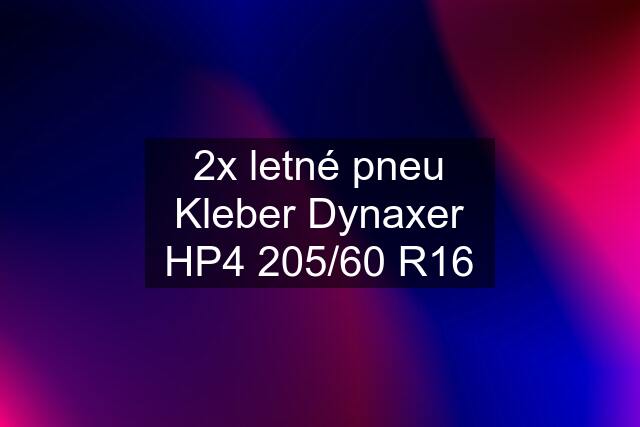 2x letné pneu Kleber Dynaxer HP4 205/60 R16