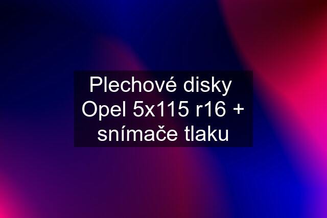 Plechové disky  Opel 5x115 r16 + snímače tlaku