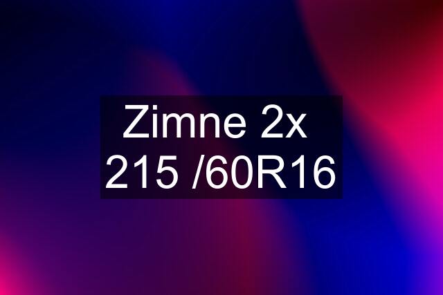 Zimne 2x  215 /60R16