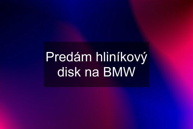 Predám hliníkový disk na BMW