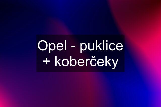 Opel - puklice + koberčeky