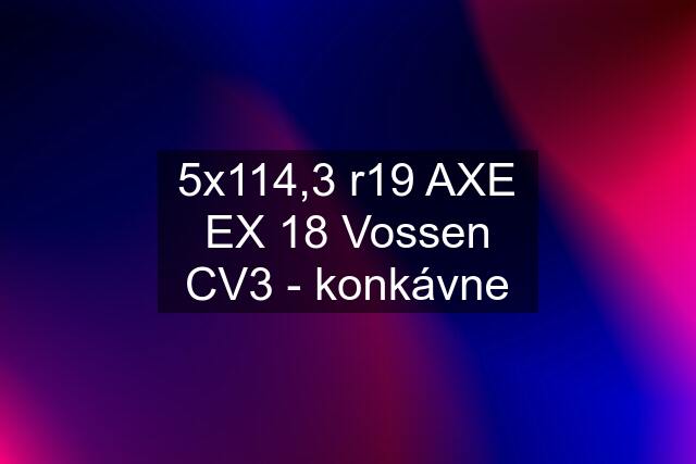 5x114,3 r19 AXE EX 18 Vossen CV3 - konkávne