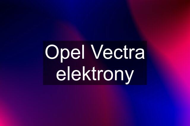 Opel Vectra elektrony