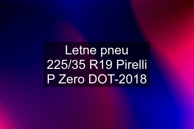 Letne pneu 225/35 R19 Pirelli P Zero DOT-2018