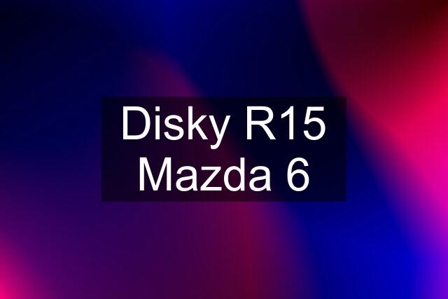 Disky R15 Mazda 6