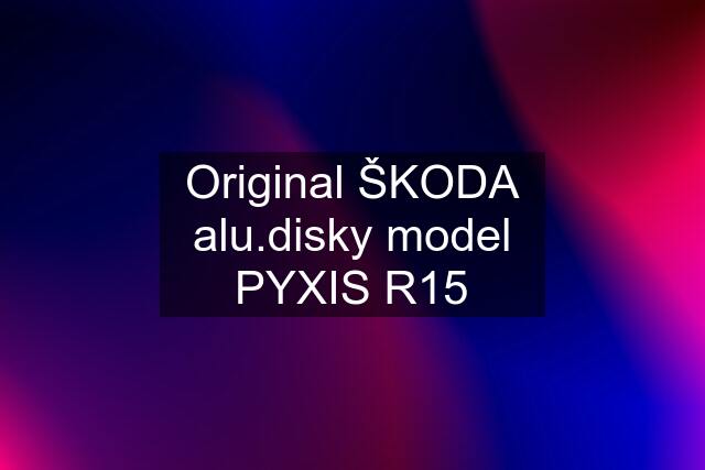 Original ŠKODA alu.disky model PYXIS R15