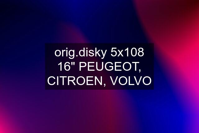 orig.disky 5x108 16" PEUGEOT, CITROEN, VOLVO