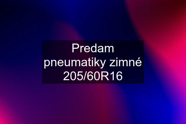 Predam pneumatiky zimné 205/60R16