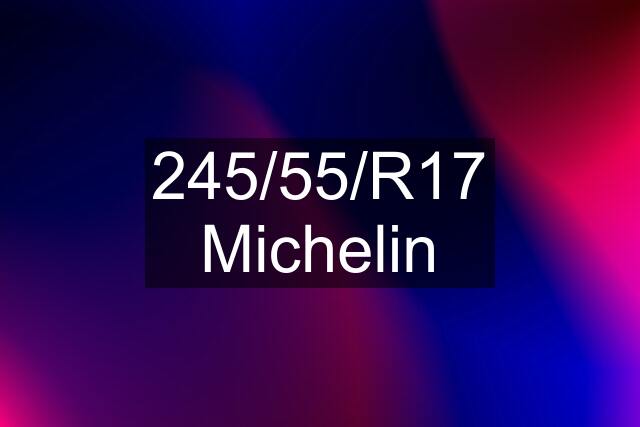 245/55/R17 Michelin