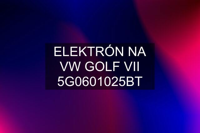 ELEKTRÓN NA VW GOLF VII 5G0601025BT