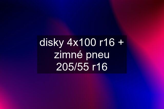 disky 4x100 r16 + zimné pneu 205/55 r16