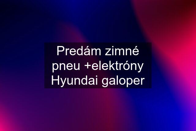 Predám zimné pneu +elektróny Hyundai galoper