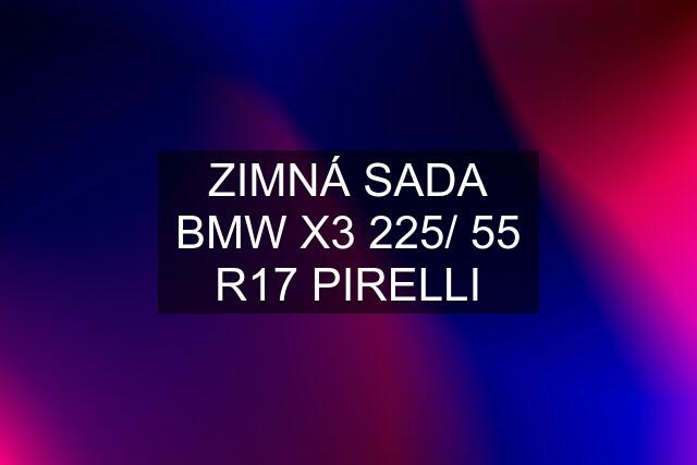 ZIMNÁ SADA BMW X3 225/ 55 R17 PIRELLI