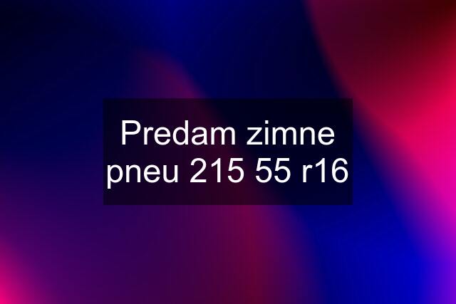 Predam zimne pneu 215 55 r16