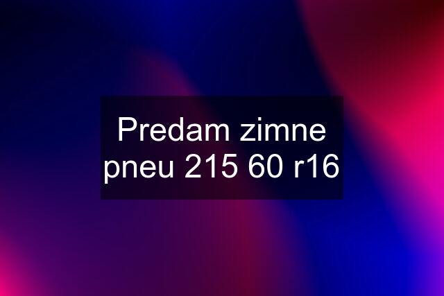 Predam zimne pneu 215 60 r16