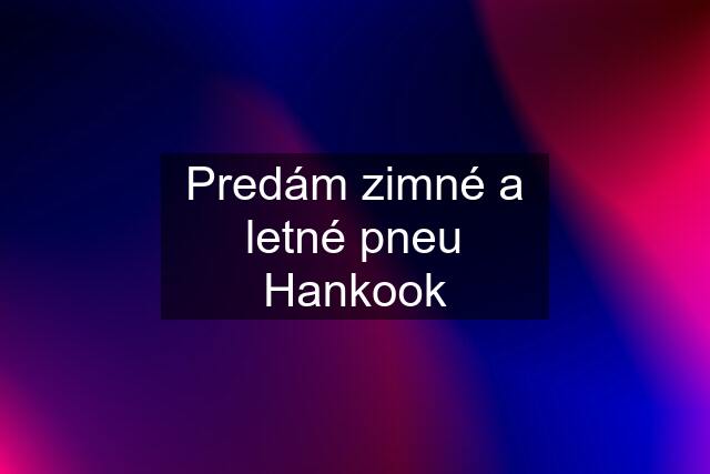 Predám zimné a letné pneu Hankook