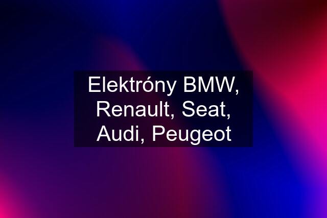 Elektróny BMW, Renault, Seat, Audi, Peugeot