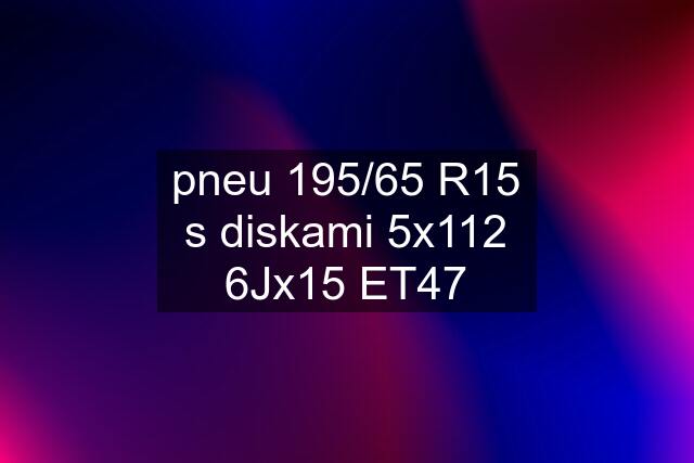 pneu 195/65 R15 s diskami 5x112 6Jx15 ET47