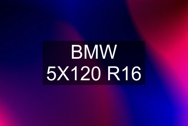 BMW 5X120 R16