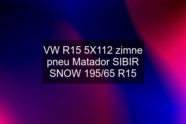 VW R15 5X112 zimne pneu Matador SIBIR SNOW 195/65 R15