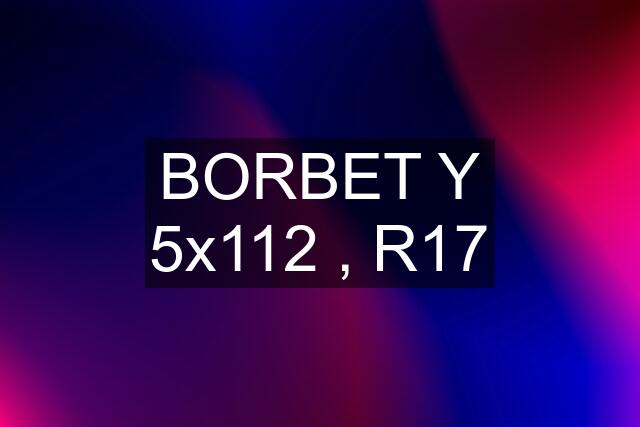 BORBET Y 5x112 , R17