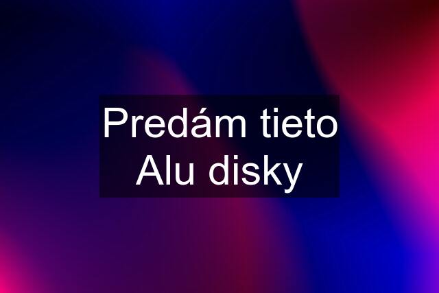 Predám tieto Alu disky