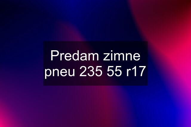 Predam zimne pneu 235 55 r17