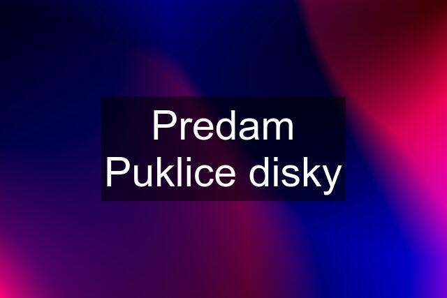 Predam Puklice disky