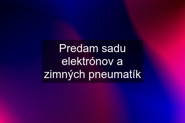 Predam sadu elektrónov a zimných pneumatík