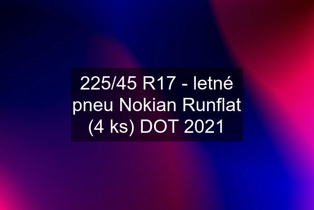 225/45 R17 - letné pneu Nokian Runflat (4 ks) DOT 2021