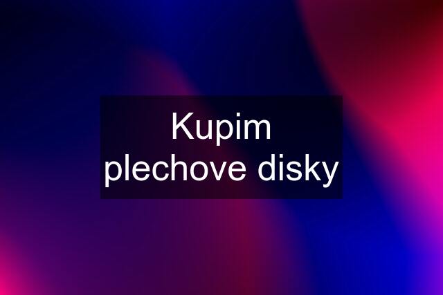 Kupim plechove disky