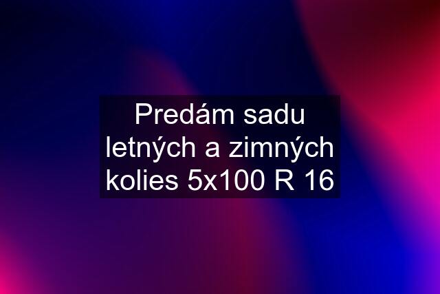 Predám sadu letných a zimných kolies 5x100 R 16