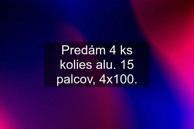 Predám 4 ks kolies alu. 15 palcov, 4x100.