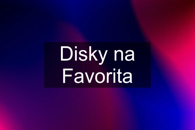 Disky na Favorita