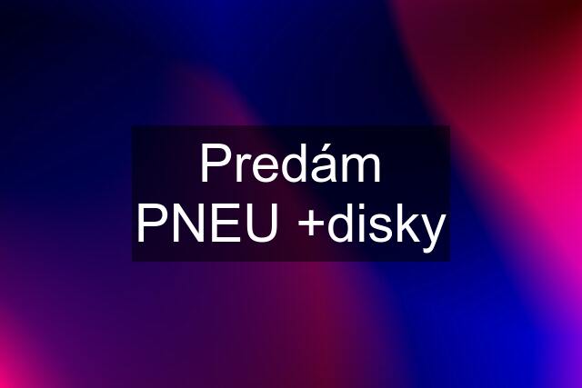 Predám PNEU +disky