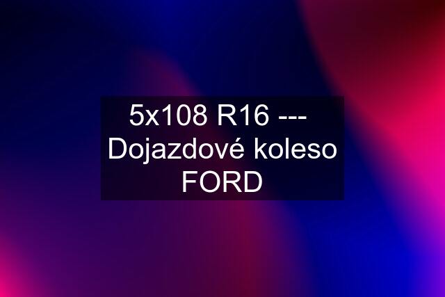 5x108 R16 ---  Dojazdové koleso FORD