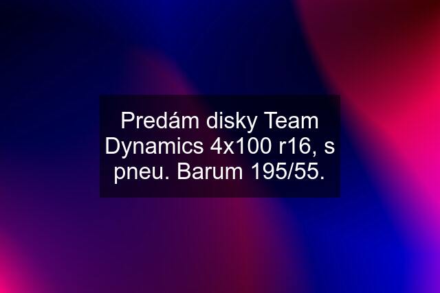 Predám disky Team Dynamics 4x100 r16, s pneu. Barum 195/55.