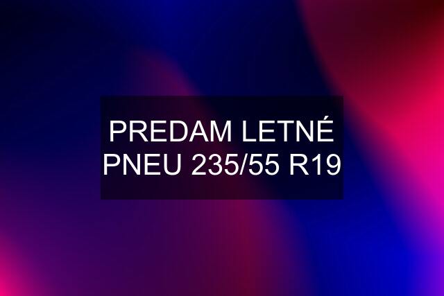 PREDAM LETNÉ PNEU 235/55 R19