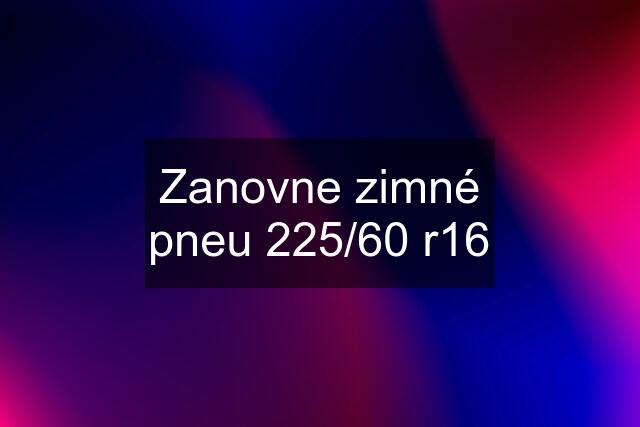 Zanovne zimné pneu 225/60 r16