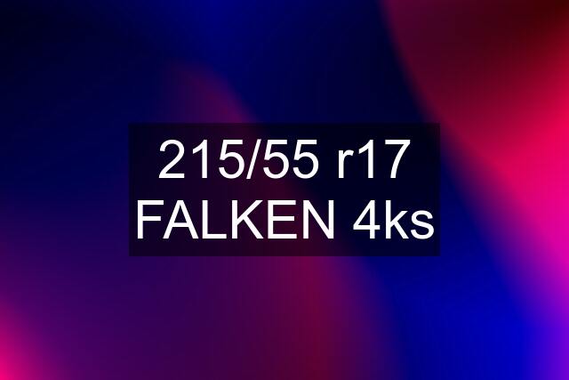 215/55 r17 FALKEN 4ks