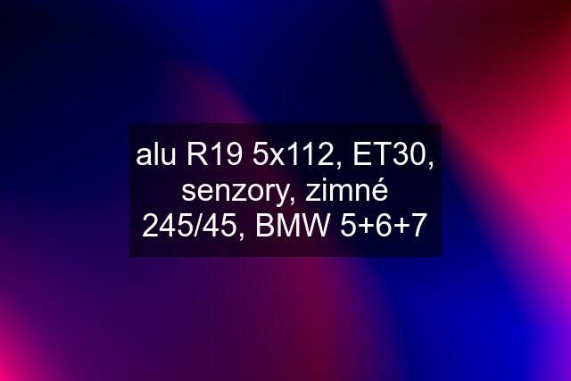 alu R19 5x112, ET30, senzory, zimné 245/45, BMW 5+6+7