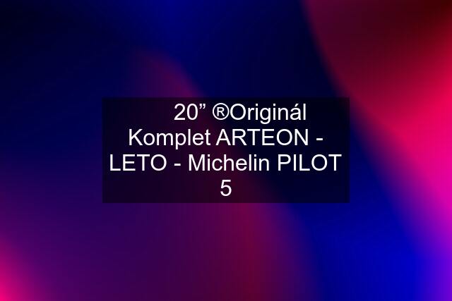 ☑️  20” ®Originál Komplet ARTEON - LETO - Michelin PILOT 5