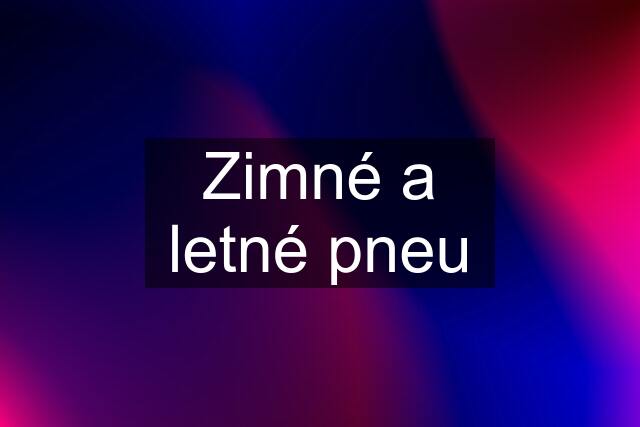 Zimné a letné pneu