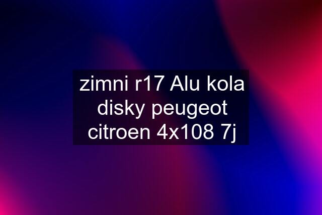 zimni r17 Alu kola disky peugeot citroen 4x108 7j