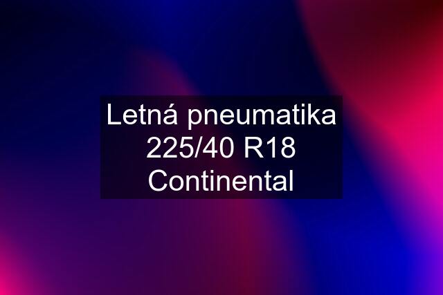 Letná pneumatika 225/40 R18 Continental