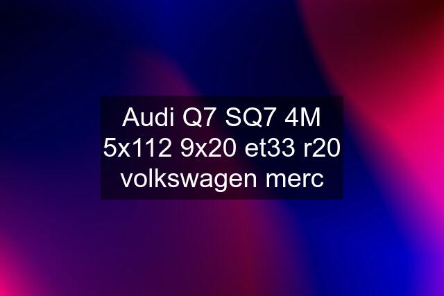 Audi Q7 SQ7 4M 5x112 9x20 et33 r20 volkswagen merc